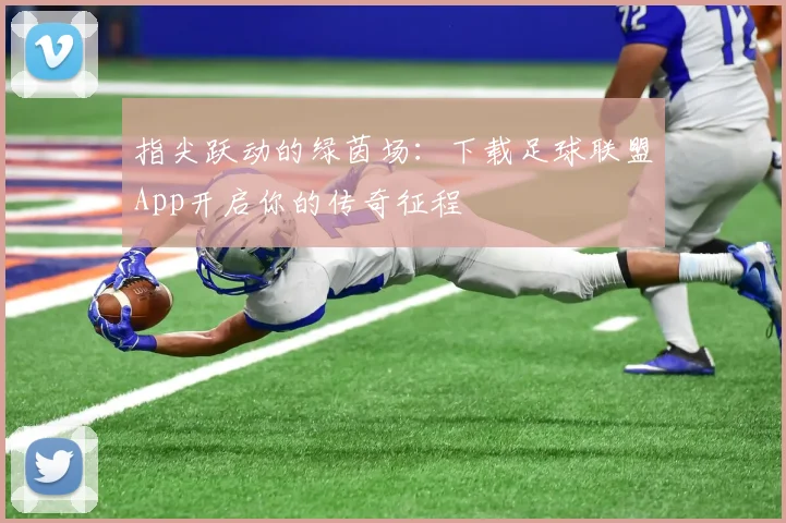 指尖跃动的绿茵场：下载足球联盟App开启你的传奇征程