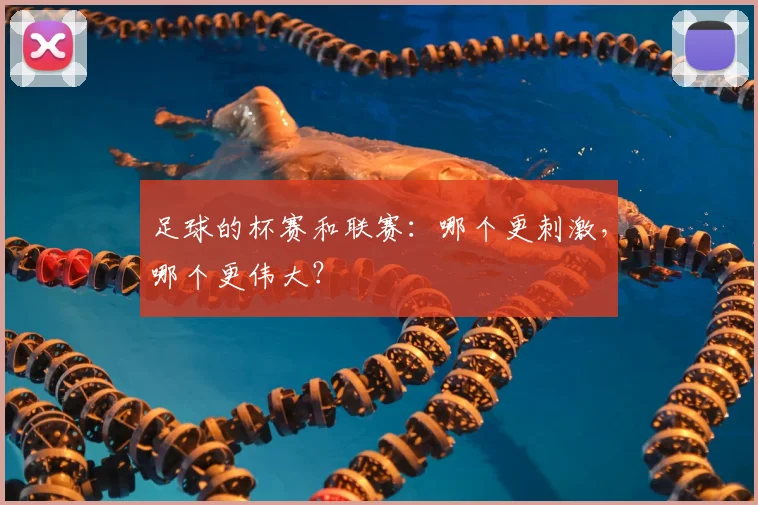 足球的杯赛和联赛：哪个更刺激，哪个更伟大？