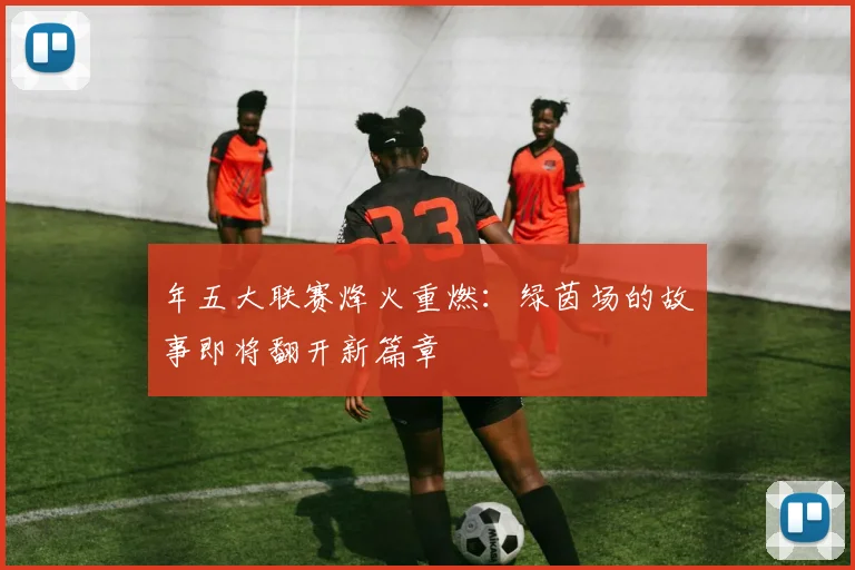 年五大联赛烽火重燃:绿茵场的故事即将翻开新篇章